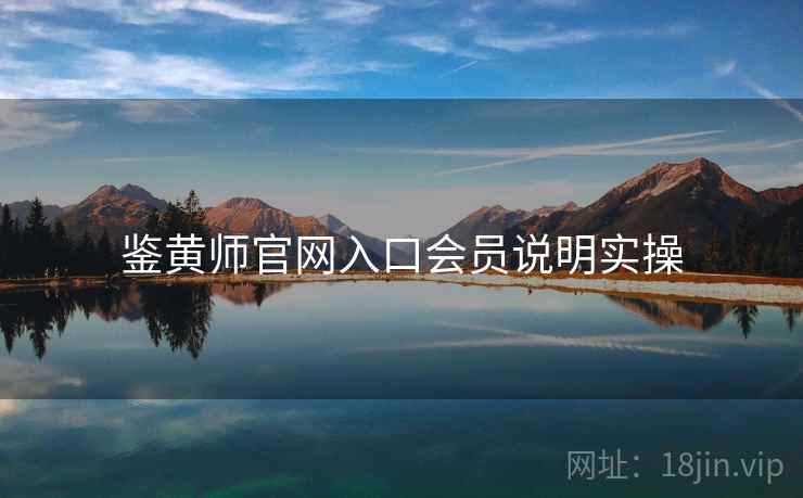 鉴黄师官网入口会员说明实操